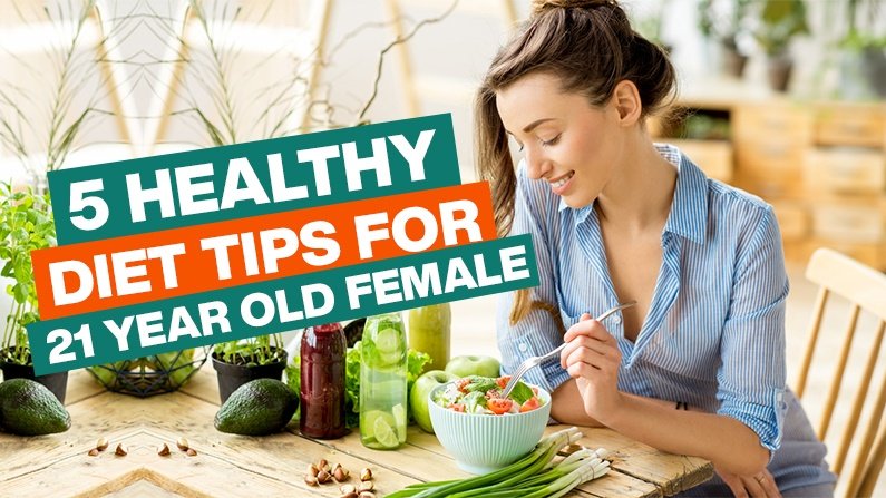 5 Healthy Diet Tips For A 21 Year Old Female