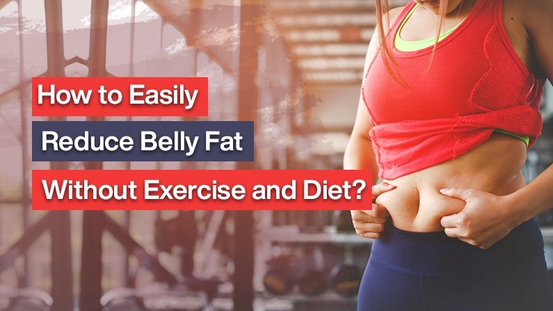 How to Easily Reduce Belly Fat Without Exercise and Diet?