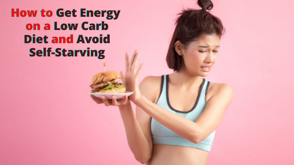 How to Get Energy on a Low Carb Diet and Avoid Self-Starving & Cravings