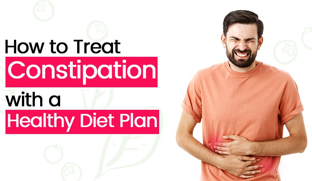 How to Treat Constipation with a Healthy Diet Plan